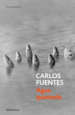 Fuentes, Carlos. Agua Quemada / Burn Water. Prh Grupo Editorial, 2016.