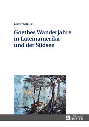 Strauss, Dieter. Goethes Wanderjahre in Lateinamerika und der Südsee. Peter Lang, 2014.