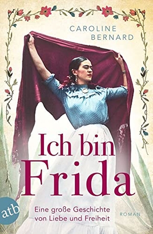 Bernard, Caroline. Ich bin Frida - Eine große Geschichte von Liebe und Freiheit. Aufbau Taschenbuch Verlag, 2023.