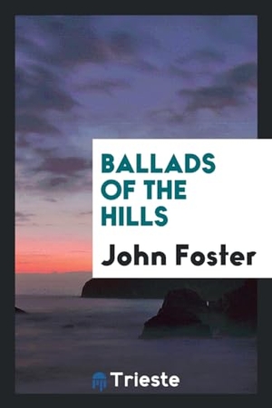 Foster, John. Ballads of the hills. Trieste Publishing, 2017.