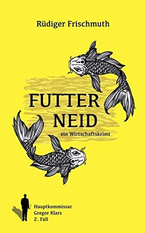 Frischmuth, Rüdiger. Futterneid - Ein Wirtschaftskrimi. Books on Demand, 2017.