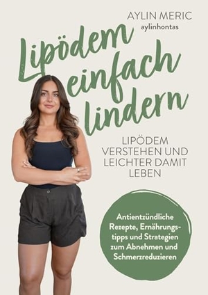 Meric, Aylin. Lipödem einfach lindern - Lipödem verstehen und lindern - Antientzündliche Rezepte, Ernährungstipps und Strategien zum Abnehmen und Schmerzreduzieren. Eulogia Verlags GmbH, 2026.