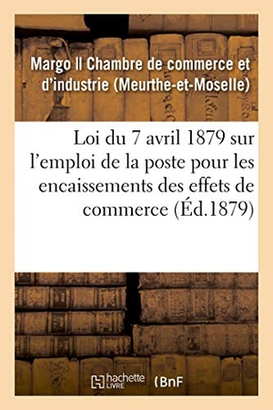 Margo. Loi Du 7 Avril 1879 Sur l'Emploi de la Poste Pour Les Encaissements Des Effets de Commerce: Discussion Et Rapport. Hachette Livre - BNF, 2018.
