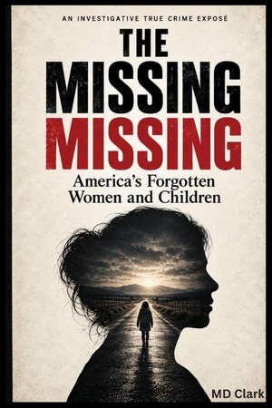 Clark. The Missing Missing - America's Forgotten Women and Children: An investigative true crime expose. Amazon Digital Services LLC - Kdp, 2026.