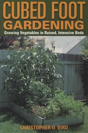 Bird, Christopher. Cubed Foot Gardening - Growing Vegetables In Raised, Intensive Beds. Globe Pequot Publishing Group Inc, 2001.