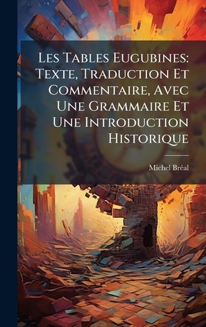 BrÃal, Michel. Les Tables Eugubines - Texte, Traduction Et Commentaire, Avec Une Grammaire Et Une Introduction Historique. Tradd Street Press, 2025.