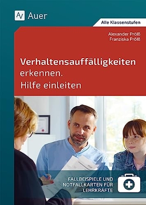 Prölß, Alexander / Franziska Prölß. Verhaltensauffälligkeiten erkennen Hilfe einleiten - Fallbeispiele und Notfallkarten für Lehrkräfte (Alle Klassenstufen). Auer Verlag i.d.AAP LW, 2023.