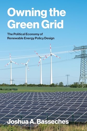 Basseches, Joshua A.. Owning the Green Grid - The Political Economy of Renewable Energy Policy Design. The MIT Press, 2026.