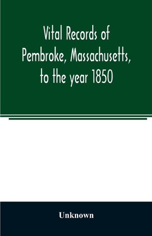 Unknown. Vital records of Pembroke, Massachusetts, to the year 1850. Alpha Editions, 2020.