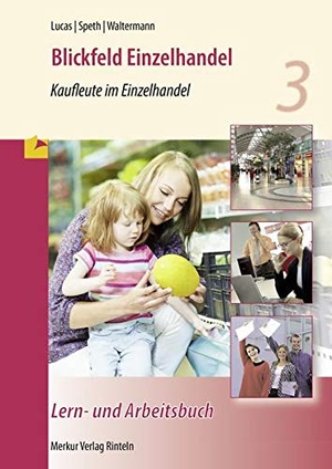 Lucas, Karsten / Speth, Hermann et al. Blickfeld Einzelhandel - Kaufleute im Einzelhandel - Lern- und Arbeitsbuch - 3. Ausbildungsjahr. Merkur Verlag, 2018.