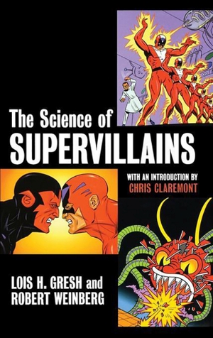 Gresh, Lois H / Robert Weinberg. The Science of Supervillains. Turner Publishing Company, 2004.