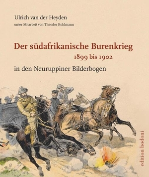 Heyden, Ulrich van der / Theodor Kohlmann. Der südafrikanische Burenkrieg 1899 bis 1902 - in den Neuruppiner Bilderbogen. edition bodoni, 2023.