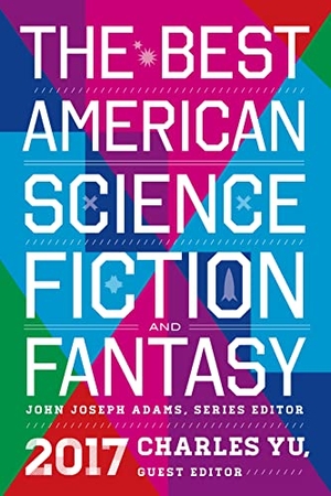 Adams, John Joseph / John Joseph Adams. The Best American Science Fiction and Fantasy 2017. HarperCollins, 2017.