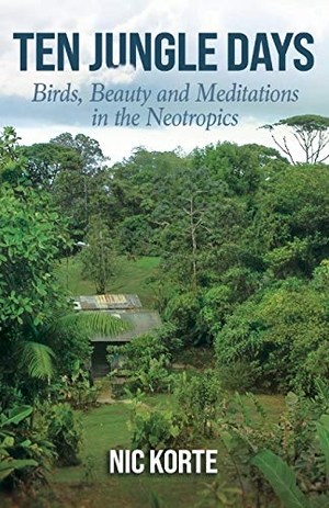Korte, Nic. Ten Jungle Days - Birds, Beauty and Meditations in the Neotropics. Outskirts Press, 2020.