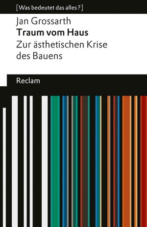 Grossarth, Jan. Traum vom Haus. Zur ästhetischen Krise des Bauens - [Was bedeutet das alles?] - Die Banalität des Bauens oder warum Architektur Seele braucht - Erläuterungen; Denkanstöße; Analyse - 14781. Reclam Philipp Jun., 2026.