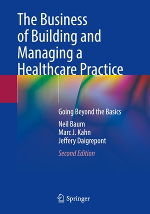 Baum, Neil / Daigrepont, Jeffery et al. The Business of Building and Managing a Healthcare Practice - Going Beyond the Basics. Springer International Publishing, 2023.