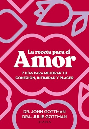 Gottman, John / Julie S Gottman. La Receta Para El Amor: 7 Días Para Mejorar Tu Conexión, Intimidad Y Placer / The Love Prescription. Planeta Publishing Corp, 2024.