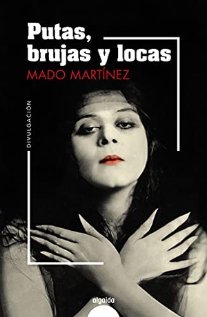 Martínez, Mado. Putas, brujas y locas. Algaida Editores, 2021.