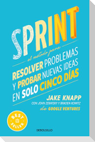 Sprint: El Método Para Resolver Problemas Y Probar Nuevas Ideas En Solo Cinco Días / Sprint: How to Solve Big Problems and Test New Ideas in Just Five Days