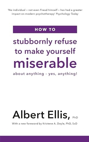Ellis, Albert. How to Stubbornly Refuse to Make Yourself Miserable - About Anything - Yes, Anything!. Little, Brown Book Group, 2019.