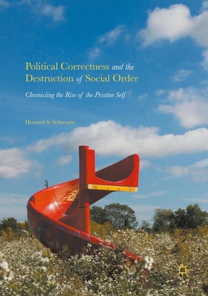 Schwartz, Howard S.. Political Correctness and the Destruction of Social Order - Chronicling the Rise of the Pristine Self. Springer International Publishing, 2018.