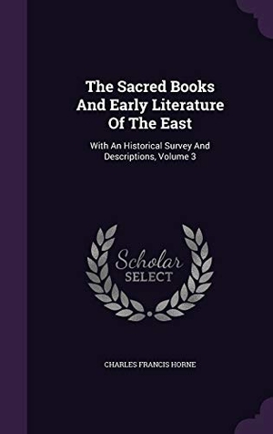 Horne, Charles Francis. The Sacred Books And Early Literature Of The East: With An Historical Survey And Descriptions, Volume 3. Touchladybirdlucky Studios, 2015.