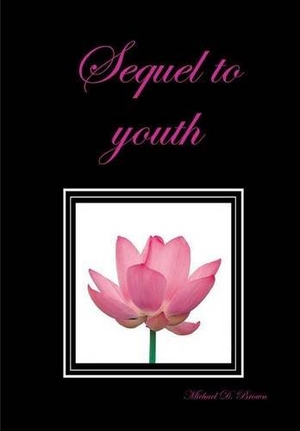 Brown, Michael. Sequel to youth. Lulu Press, 2010.