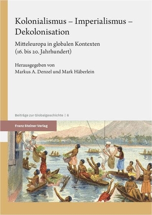 Denzel, Markus A. / Mark Häberlein (Hrsg.). Kolonialismus - Imperialismus - Dekolonisation - Mitteleuropa in globalen Kontexten (16. bis 20. Jahrhundert). Steiner Franz Verlag, 2025.