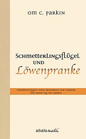 Parkin, Om C.. Schmetterlingsflügel und Löwenpranke - Unterweisungen eines modernen Zen-Lehrers für jeden Tag des Jahres. advaitaMedia GmbH, 2023.