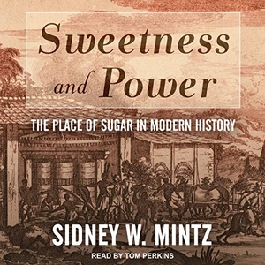 Mintz, Sidney W.. Sweetness and Power: The Place of Sugar in Modern History. Tantor, 2017.