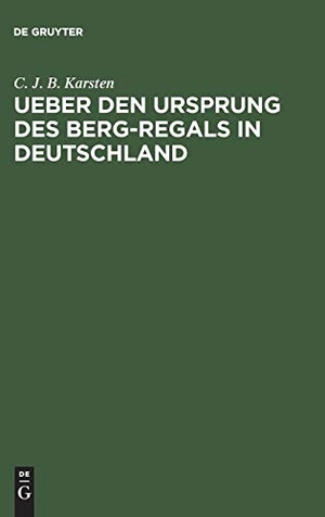 Karsten, C. J. B.. Ueber den Ursprung des Berg-Regals in Deutschland. De Gruyter, 1844.
