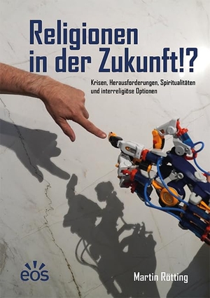 Rötting, Martin. Religionen in der Zukunft!? - Krisen, Herausforderungen, Spiritualitäten und interreligiöse Optionen. Eos Verlag U. Druck, 2024.