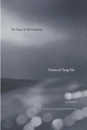 Mu, Yang / Yang, Mu et al. No Trace of the Gardener - Poems of Yang Mu. Yale University Press, 2011.
