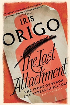 Origo, Iris. The Last Attachment - The Story of Byron and Teresa Guiccioli. Pushkin Press IWUK, 2017.