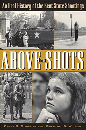 Simpson / Gregory S Wilson. Above the Shots - An Oral History of the Kent State Shootings. Kent State University Press, 2016.