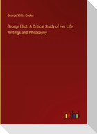 George Eliot. A Critical Study of Her Life, Writings and Philosophy