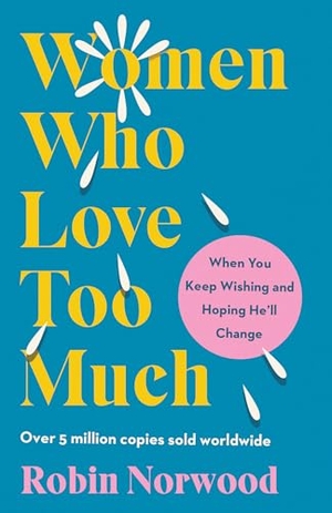 Norwood, Robin. Women Who Love Too Much - When You Keep Wishing and Hoping He'll Change. Random House, 2024.