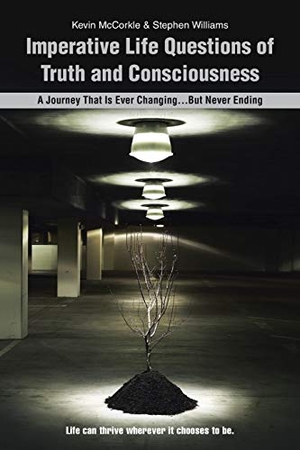 McCorkle, Kevin / Stephen Williams. Imperative Life Questions of Truth and Consciousness - A Journey That Is Ever Changing...But Never Ending. Balboa Press, 2014.