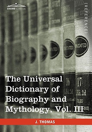 Thomas, Joseph. The Universal Dictionary of Biography and Mythology, Vol. III (in Four Volumes) - Iac - Pro. Cosimo, 2013.