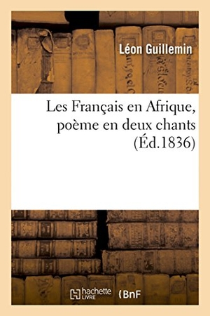 Guillemin, Léon. Les Français en Afrique, poème en deux chants. Hachette Livre, 2022.