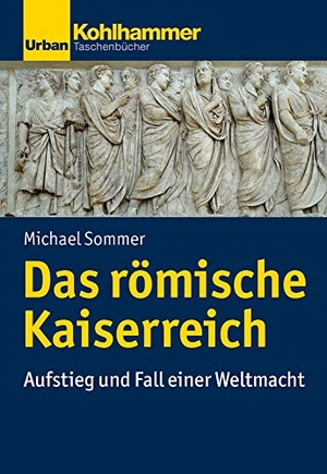 Sommer, Michael. Das römische Kaiserreich - Aufstieg und Fall einer Weltmacht. Kohlhammer W., 2018.