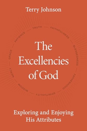 Johnson, Terry. The Excellencies of God - Exploring and Enjoying His Attributes. Reformation Heritage Books, 2022.