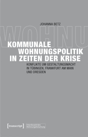 Betz, Johanna. Kommunale Wohnungspolitik in Zeiten der Krise - Konflikte um Gestaltungsmacht in Tübingen, Frankfurt am Main und Dresden. Transcript Verlag, 2026.