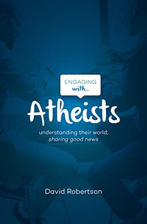 Robertson, David. Engaging with Atheists - Understanding Their World; Sharing Good News. Good Book Co, 2014.