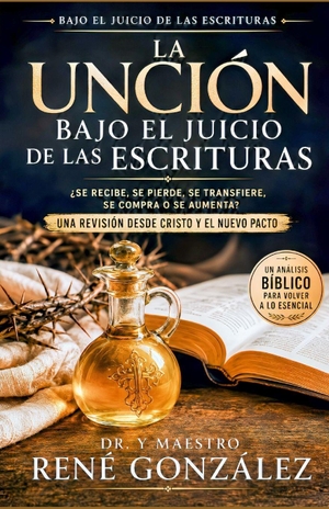 González, René. La Unción Bajo El Juicio de Las Escrituras - ¿Se recibe, se pierde, se transfiere, se compra o se aumenta?. Amazon Digital Services LLC - Kdp, 2026.