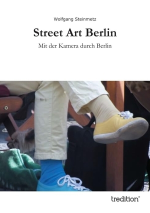 Steinmetz, Wolfgang. Street Art Berlin - Mit der Kamera durch Berlin. tredition, 2013.