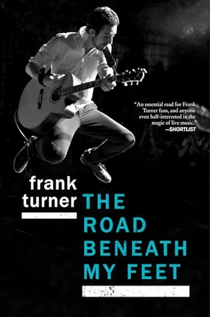 Turner, Frank. The Road Beneath My Feet - A Blisteringly Honest Memoir of Live Music and Life on Tour. Abrams Press, 2017.