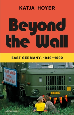Hoyer, Katja. Beyond the Wall - East Germany, 1949-1990. Penguin Books Ltd (UK), 2023.