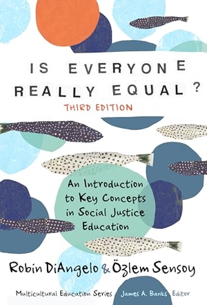 Diangelo, Robin / Özlem Sensoy. Is Everyone Really Equal? - An Introduction to Key Concepts in Social Justice Education. Teachers College Press, 2025.