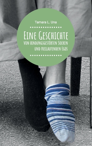 Una, Tamara L.. Eine Geschichte von bindungsgestörten Socken und freilaufenden Egos. Books on Demand, 2017.